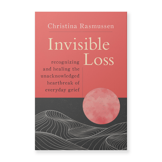 Invisible Loss: Recognizing and Healing the Unacknowledged Heartbreak of Everyday Grief